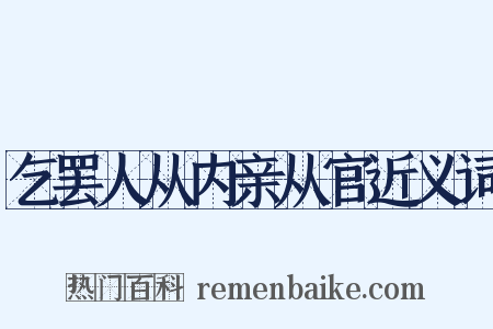 乞罢人从内亲从官近义词是什么意思的图片